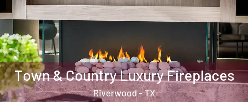 Town & Country Luxury Fireplaces Riverwood - TX