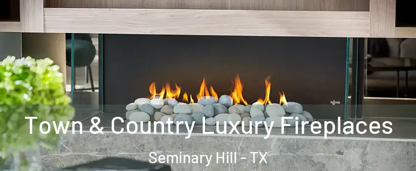 Town & Country Luxury Fireplaces Seminary Hill - TX