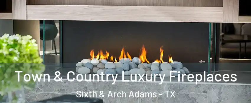 Town & Country Luxury Fireplaces Sixth & Arch Adams - TX