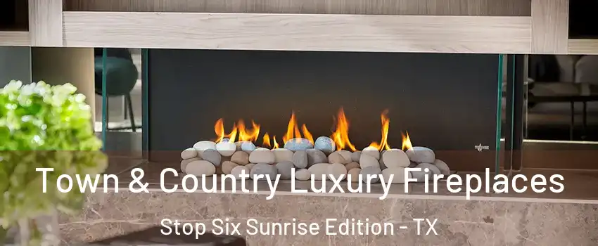 Town & Country Luxury Fireplaces Stop Six Sunrise Edition - TX