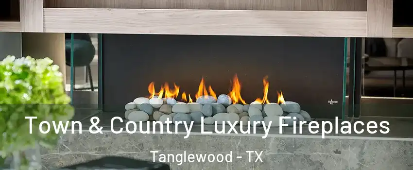 Town & Country Luxury Fireplaces Tanglewood - TX