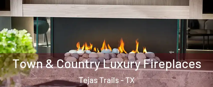 Town & Country Luxury Fireplaces Tejas Trails - TX