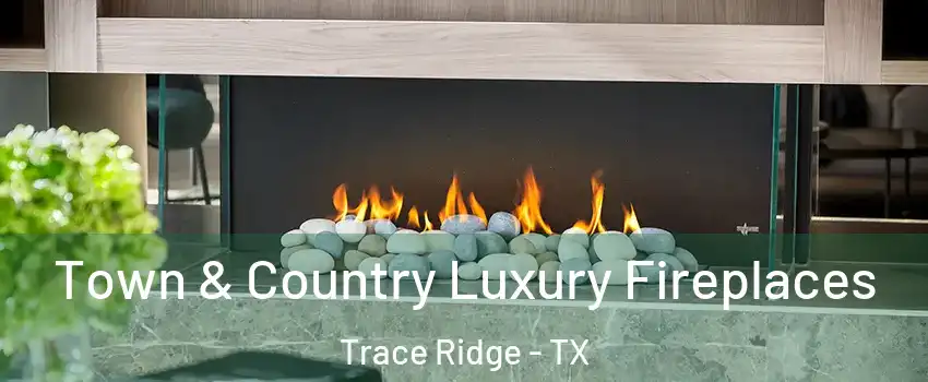 Town & Country Luxury Fireplaces Trace Ridge - TX