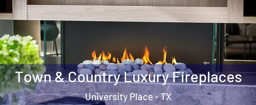 Town & Country Luxury Fireplaces University Place - TX