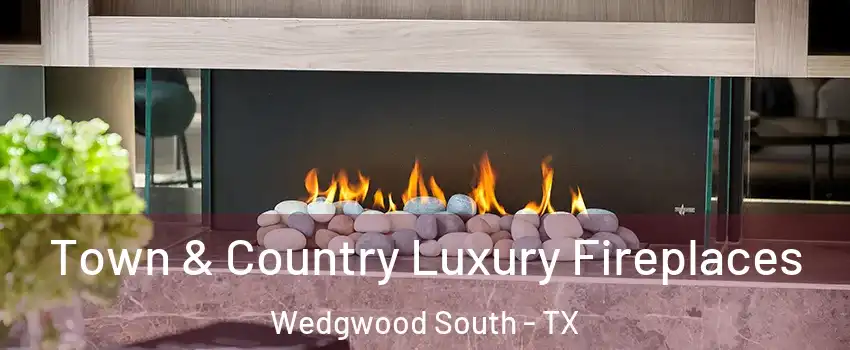 Town & Country Luxury Fireplaces Wedgwood South - TX
