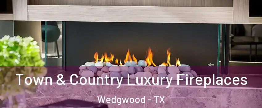 Town & Country Luxury Fireplaces Wedgwood - TX