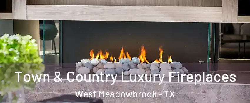 Town & Country Luxury Fireplaces West Meadowbrook - TX