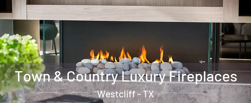 Town & Country Luxury Fireplaces Westcliff - TX