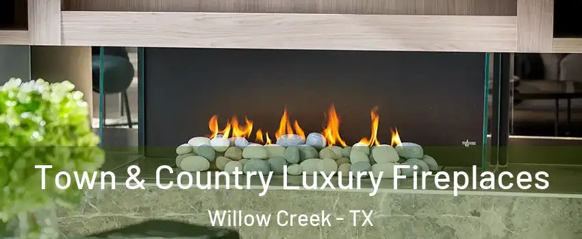 Town & Country Luxury Fireplaces Willow Creek - TX