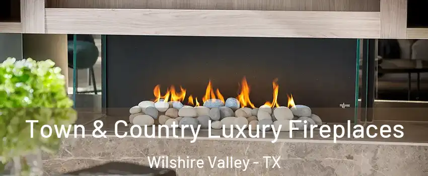 Town & Country Luxury Fireplaces Wilshire Valley - TX