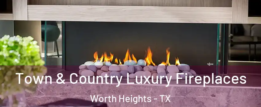 Town & Country Luxury Fireplaces Worth Heights - TX