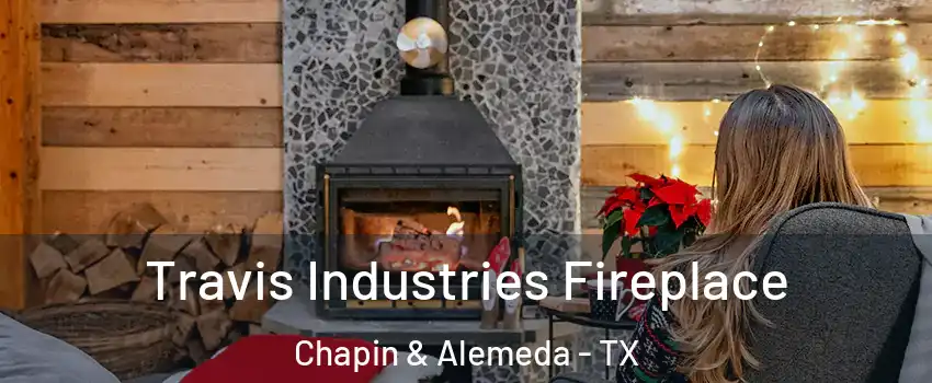 Travis Industries Fireplace Chapin & Alemeda - TX