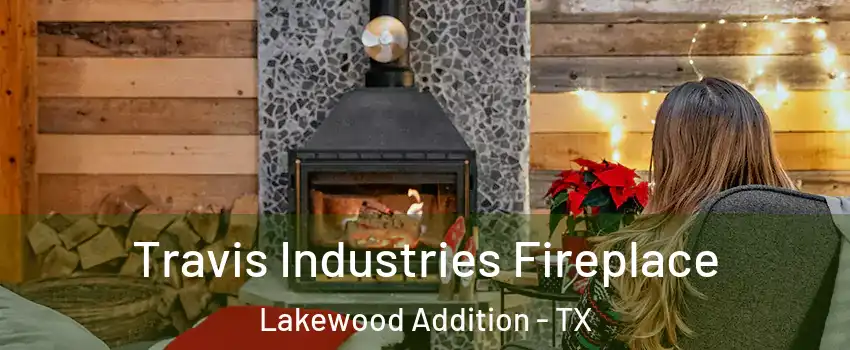Travis Industries Fireplace Lakewood Addition - TX
