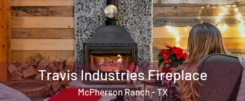 Travis Industries Fireplace McPherson Ranch - TX
