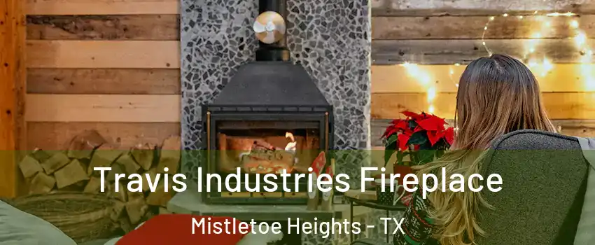 Travis Industries Fireplace Mistletoe Heights - TX