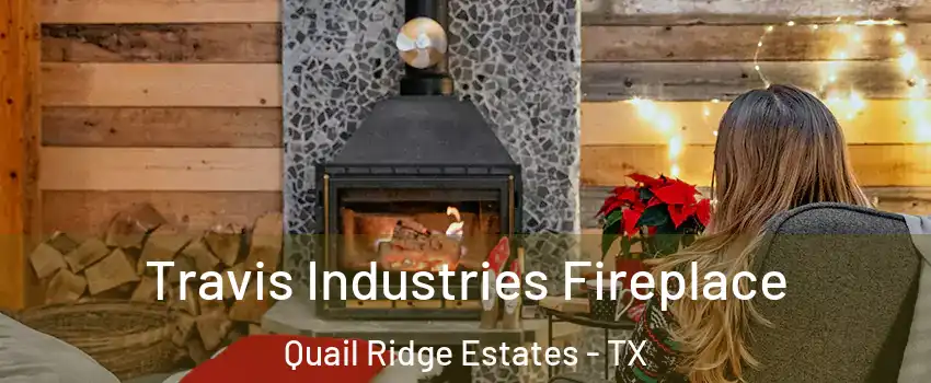 Travis Industries Fireplace Quail Ridge Estates - TX