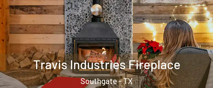 Travis Industries Fireplace Southgate - TX