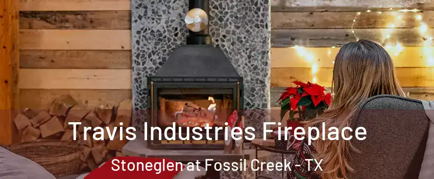 Travis Industries Fireplace Stoneglen at Fossil Creek - TX