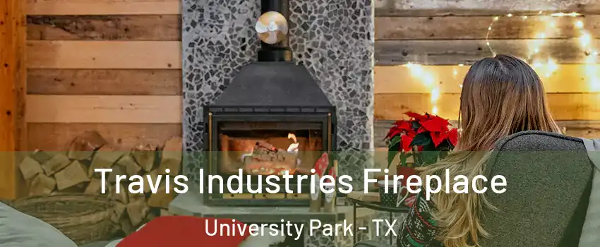 Travis Industries Fireplace University Park - TX