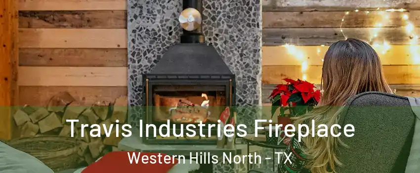 Travis Industries Fireplace Western Hills North - TX