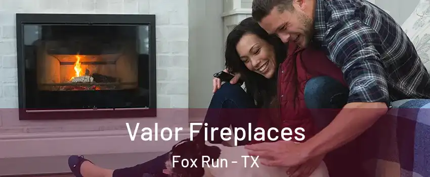 Valor Fireplaces Fox Run - TX