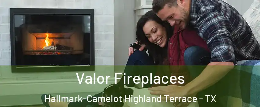 Valor Fireplaces Hallmark-Camelot Highland Terrace - TX