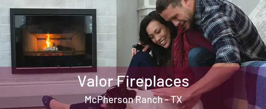 Valor Fireplaces McPherson Ranch - TX