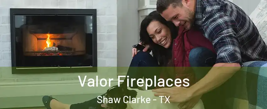 Valor Fireplaces Shaw Clarke - TX