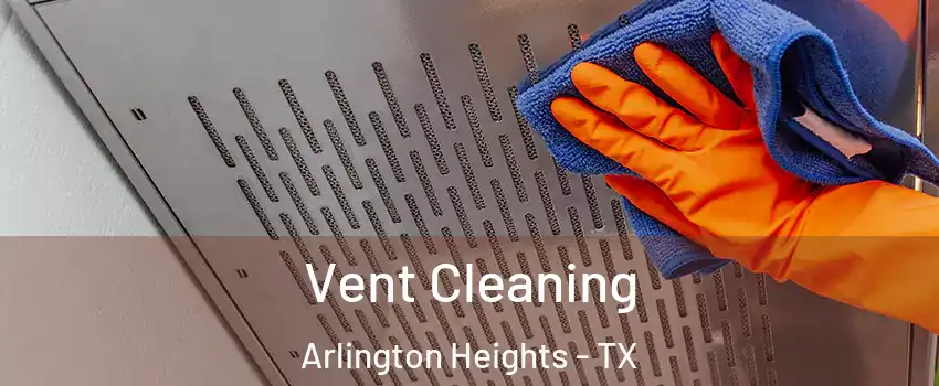 Vent Cleaning Arlington Heights - TX
