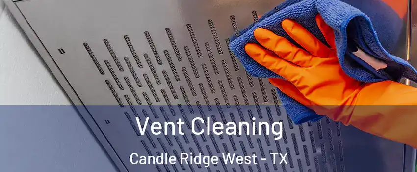 Vent Cleaning Candle Ridge West - TX