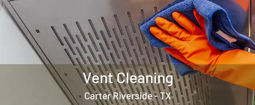 Vent Cleaning Carter Riverside - TX