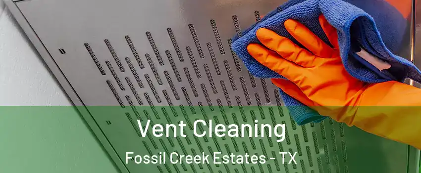 Vent Cleaning Fossil Creek Estates - TX