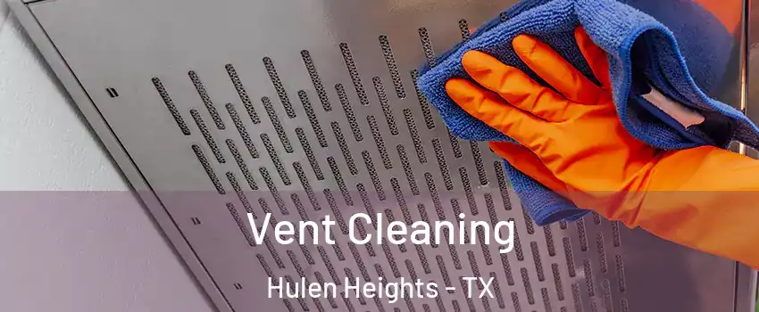 Vent Cleaning Hulen Heights - TX