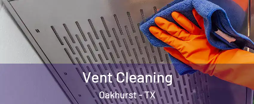 Vent Cleaning Oakhurst - TX