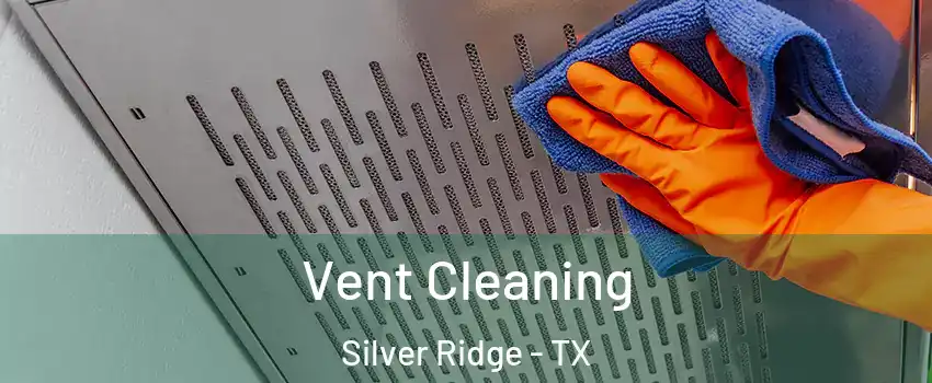 Vent Cleaning Silver Ridge - TX