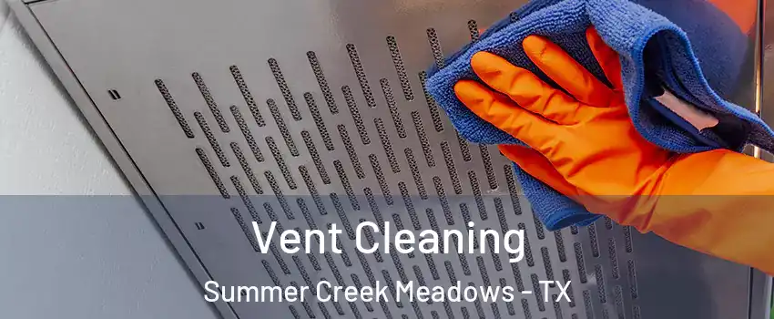 Vent Cleaning Summer Creek Meadows - TX