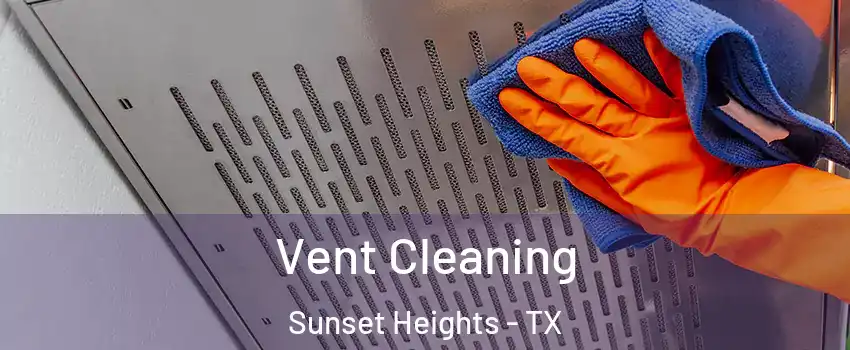 Vent Cleaning Sunset Heights - TX