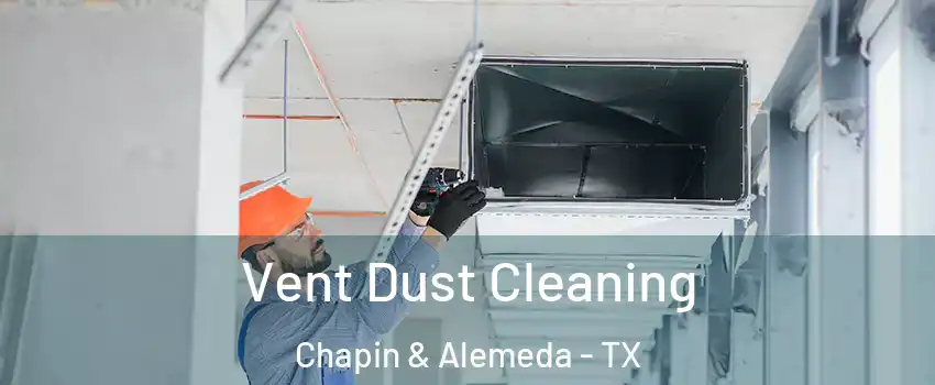 Vent Dust Cleaning Chapin & Alemeda - TX