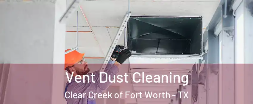Vent Dust Cleaning Clear Creek of Fort Worth - TX