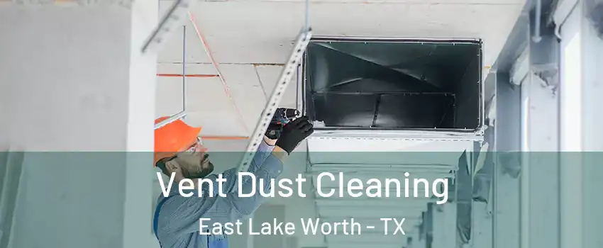 Vent Dust Cleaning East Lake Worth - TX
