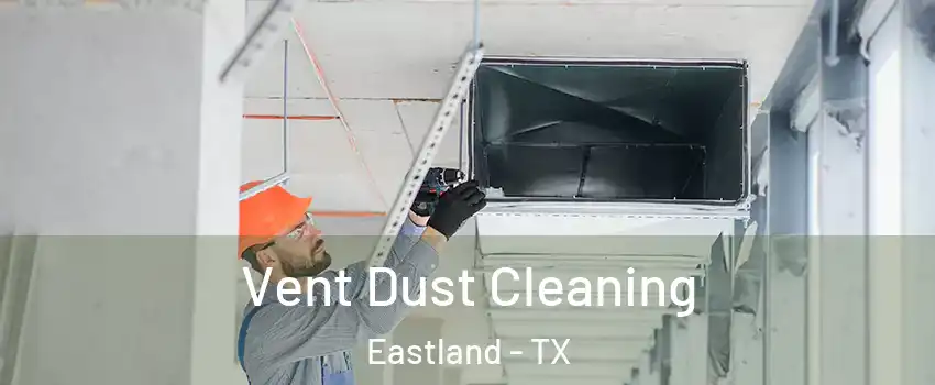 Vent Dust Cleaning Eastland - TX