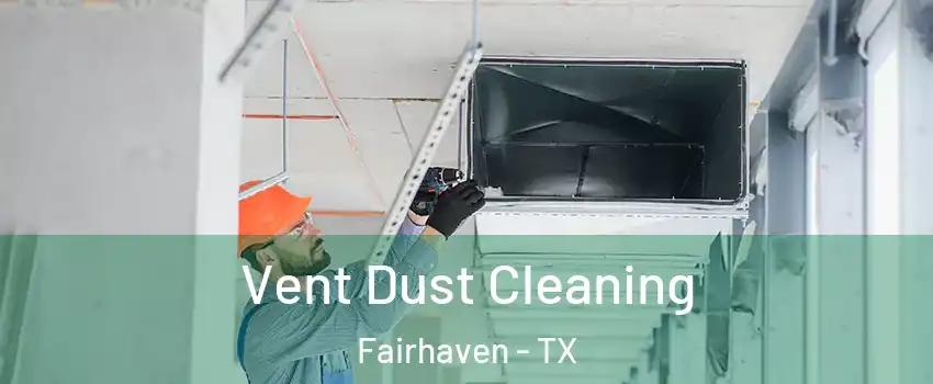 Vent Dust Cleaning Fairhaven - TX