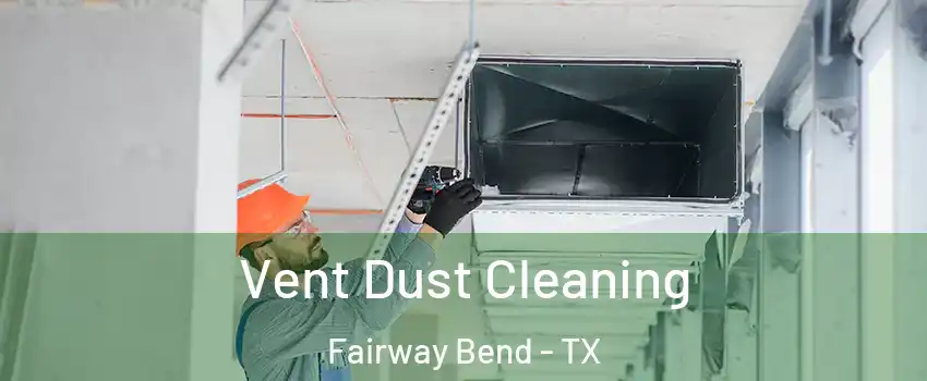 Vent Dust Cleaning Fairway Bend - TX