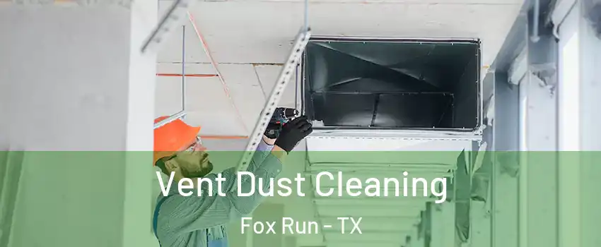 Vent Dust Cleaning Fox Run - TX