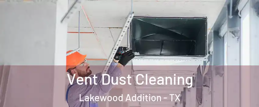 Vent Dust Cleaning Lakewood Addition - TX