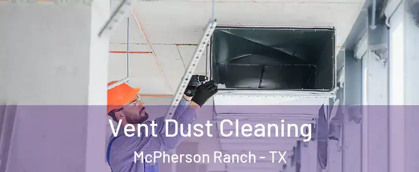Vent Dust Cleaning McPherson Ranch - TX