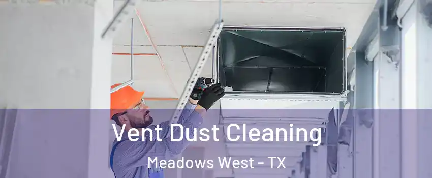 Vent Dust Cleaning Meadows West - TX
