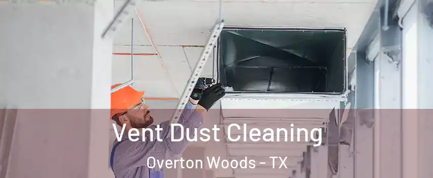 Vent Dust Cleaning Overton Woods - TX