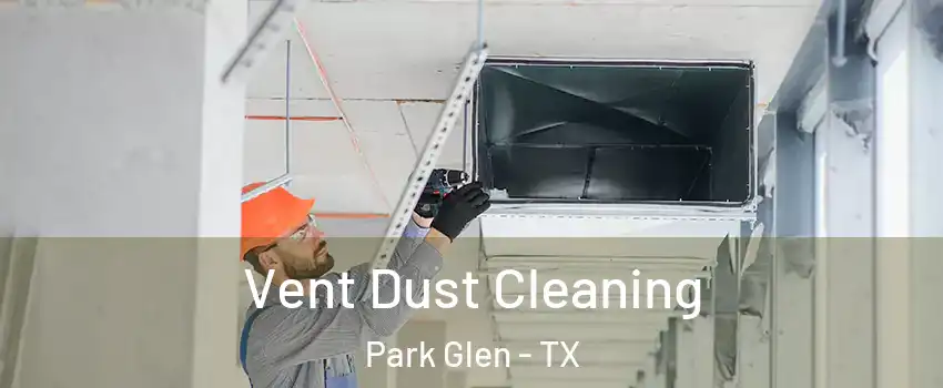 Vent Dust Cleaning Park Glen - TX