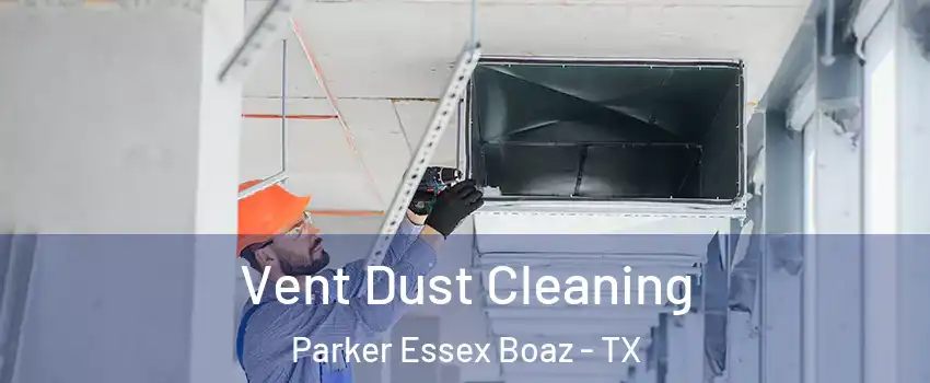 Vent Dust Cleaning Parker Essex Boaz - TX